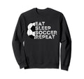 Eat Sleep Soccer Repeat Funny Sport Sweatshirt - Streetwear Style Unisex - T-Shirt, Sweatshirt, Hoodie