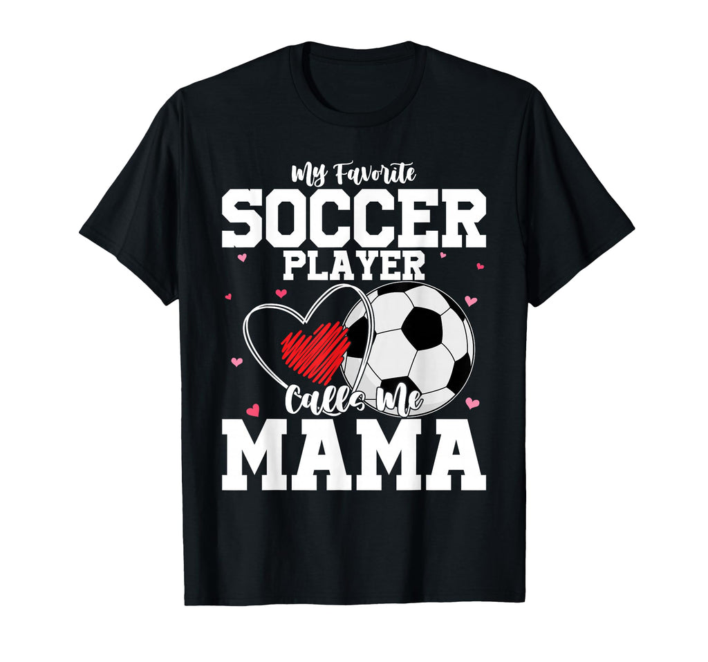 My Favorite Soccer Player Calls Me Mama T-Shirt - Graphic Print for Adults - T-Shirt, Sweatshirt, Hoodie
