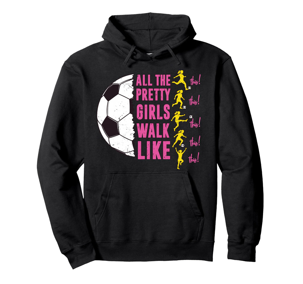 Soccer T Shirts Funny All Pretty Walk Like Hoodie - Graphic Print Unisex - T-Shirt, Sweatshirt, Hoodie