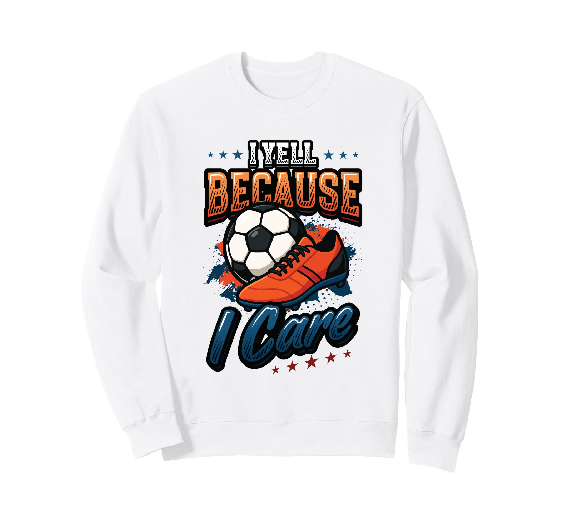 I Yell Because I Care Soccer Dad Sweatshirt - Custom Art Print Unisex - T-Shirt, Sweatshirt, Hoodie