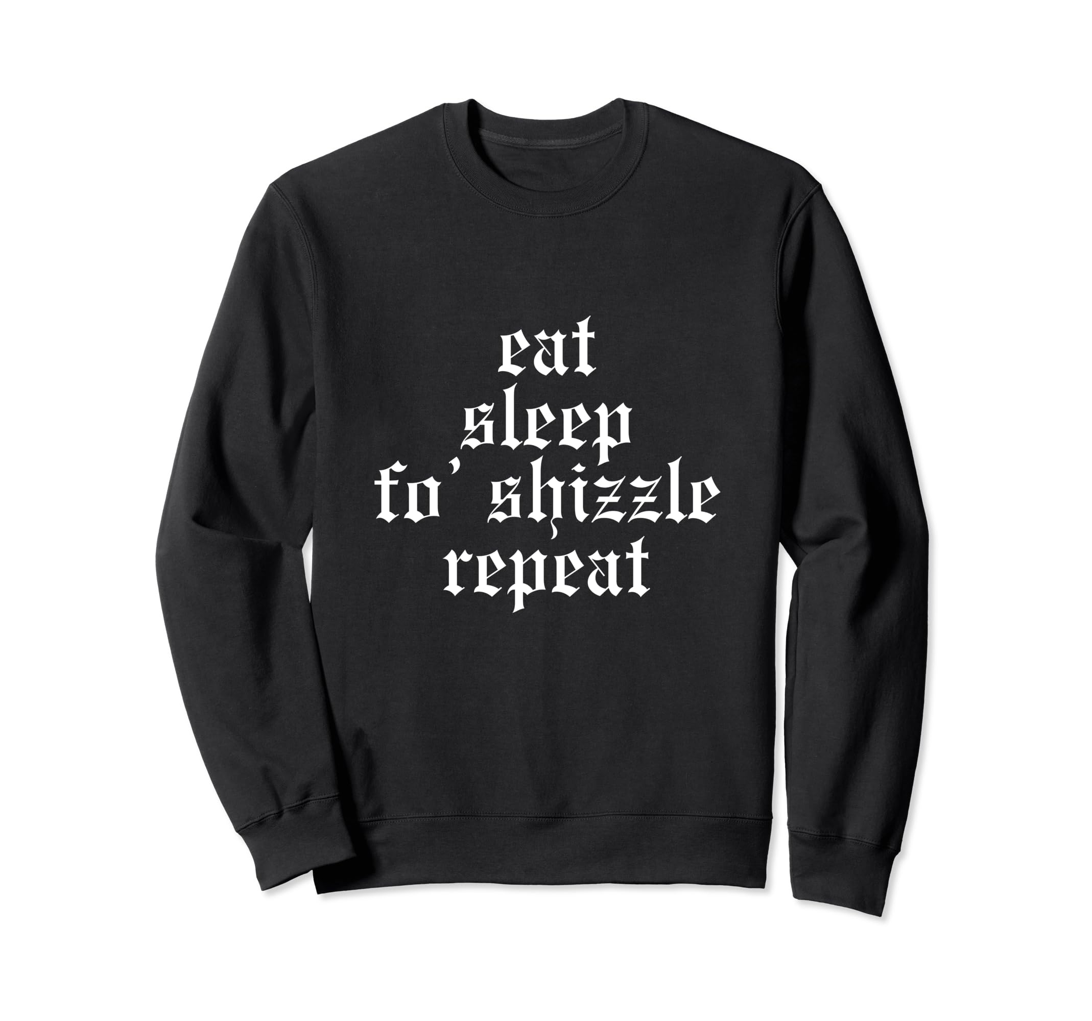 Eat Sleep Fo Shizzle Repeat Funny Sweatshirt - Aesthetic Graphic Unisex - T-Shirt, Sweatshirt, Hoodie