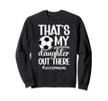 Thats My Daughter Soccer Mom Sweatshirt - Casual Everyday Wear Men Women - T-Shirt, Sweatshirt, Hoodie