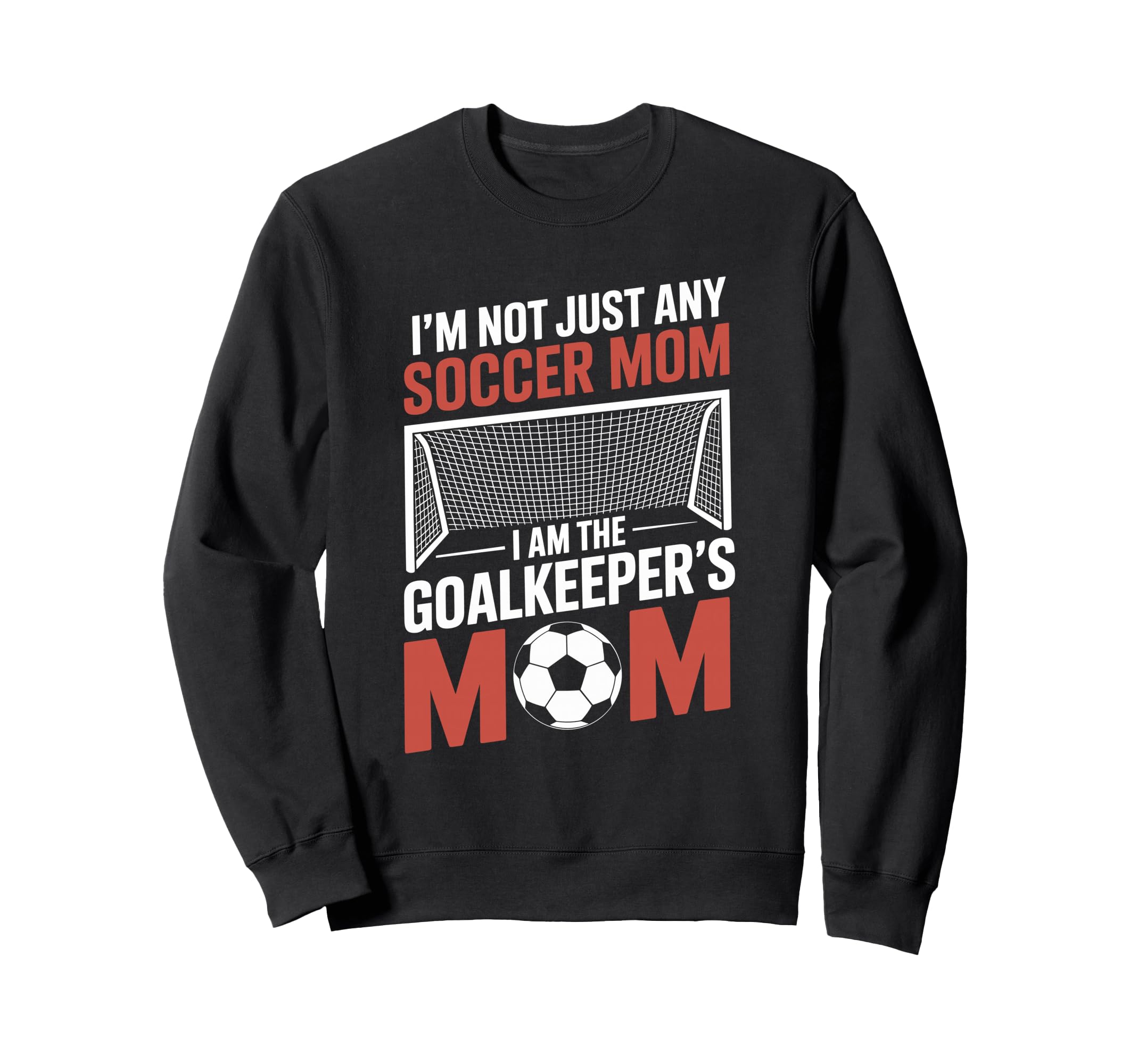 I Am Goalkeepers Mom Soccer Game Sweatshirt - Unique Graphic for Adults - T-Shirt, Sweatshirt, Hoodie