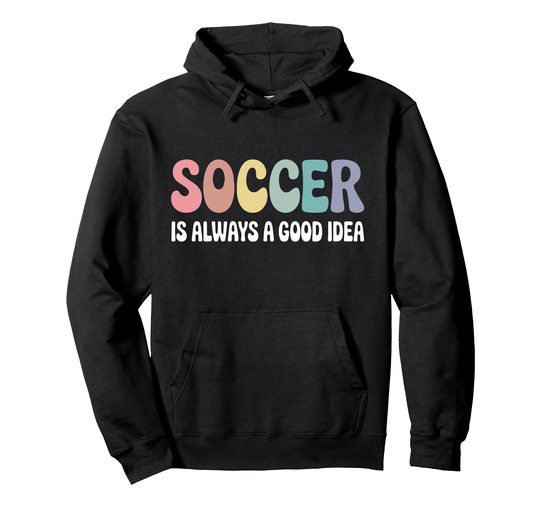 Soccer Is Always Good Funny Hoodie - Streetwear Style Men Women - T-Shirt, Sweatshirt, Hoodie