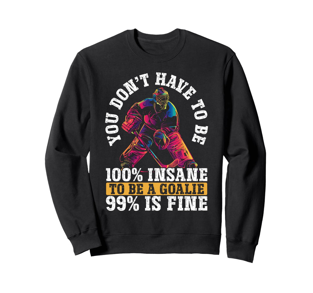 You Dont Have To Be 100 Insane To Sweatshirt - Novelty Apparel for Adults - T-Shirt, Sweatshirt, Hoodie