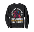 You Dont Have To Be 100 Insane To Sweatshirt - Novelty Apparel for Adults - T-Shirt, Sweatshirt, Hoodie
