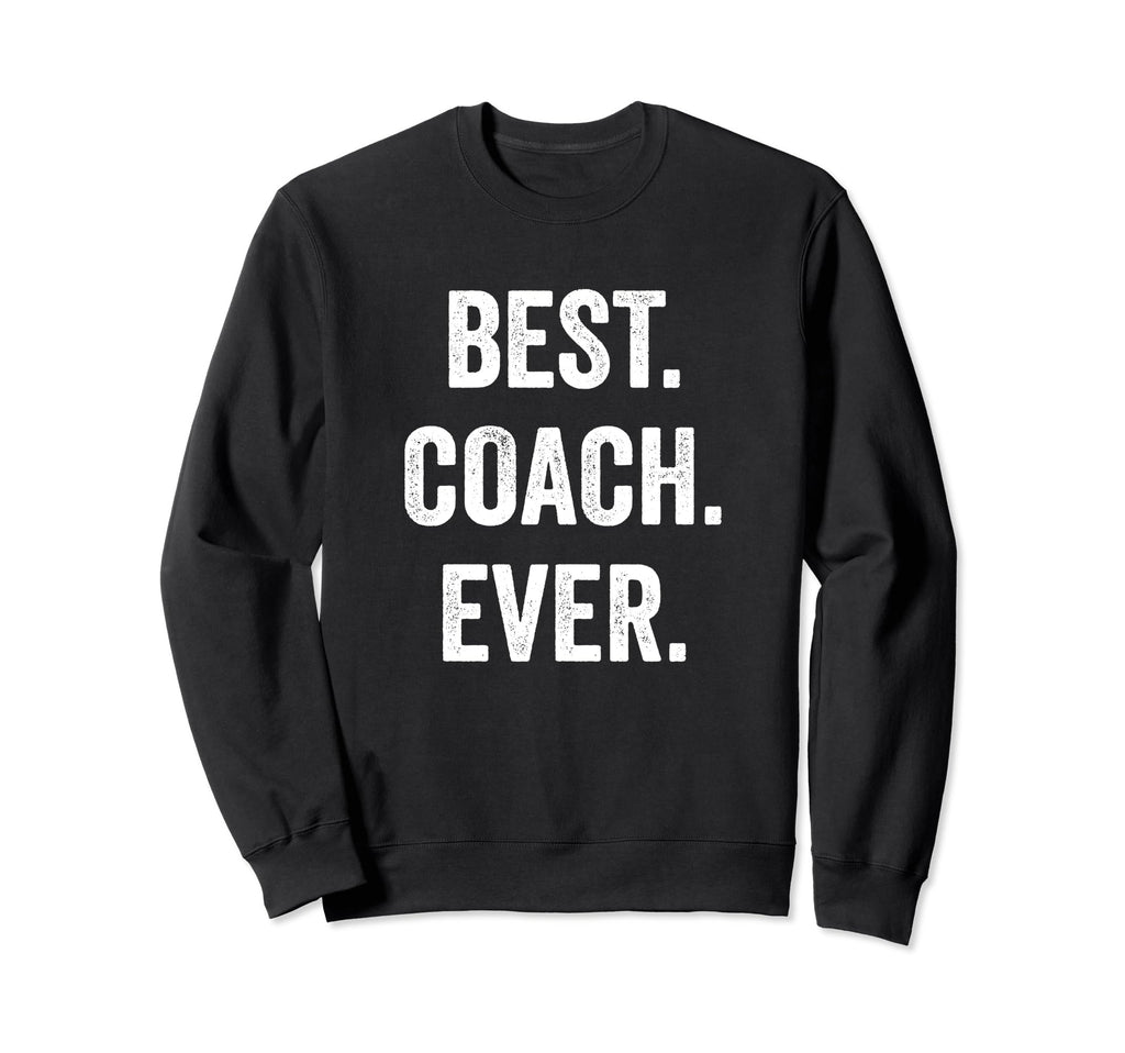 Best Coach Ever Coach Appreciation Sweatshirt - Fun Novelty Design Unisex - T-Shirt, Sweatshirt, Hoodie