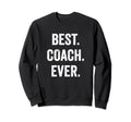 Best Coach Ever Coach Appreciation Sweatshirt - Fun Novelty Design Unisex - T-Shirt, Sweatshirt, Hoodie