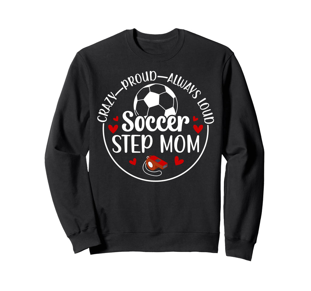 Crazy Proud Soccer Step Mom Soccer Sweatshirt - Novelty Apparel Unisex - T-Shirt, Sweatshirt, Hoodie