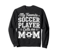 My Favorite Soccer Player Calls Me Sweatshirt - Minimalist Print Men Women - T-Shirt, Sweatshirt, Hoodie