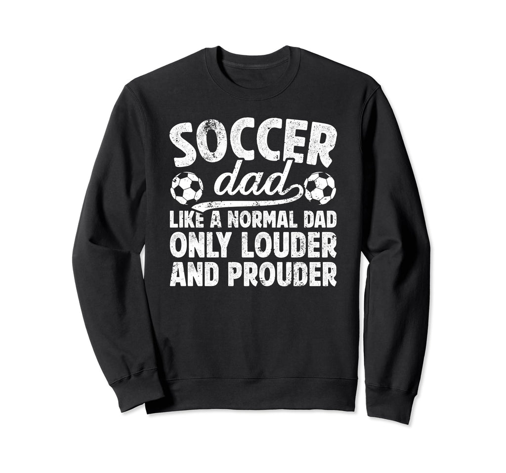 Soccer Dad Louder And Prouder Dad Sweatshirt - Unique Graphic for Adults - T-Shirt, Sweatshirt, Hoodie