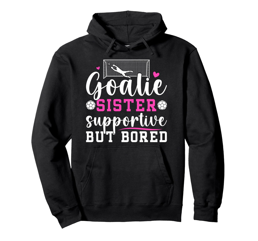 Soccer Goalie Sister Supportive Soccer Hoodie - Unique Graphic Unisex - T-Shirt, Sweatshirt, Hoodie