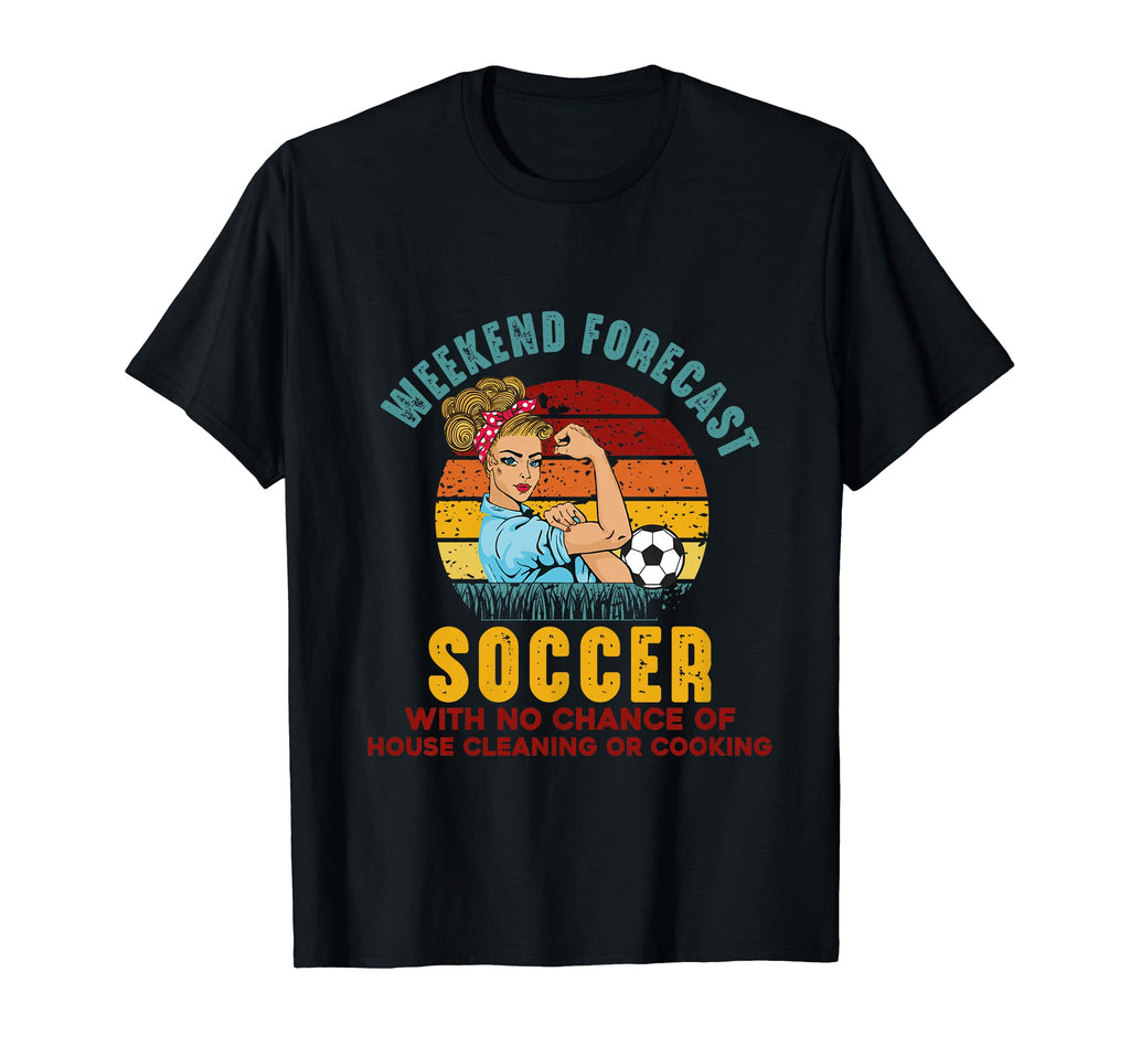 Weekend Forecast Soccer No Chance T-Shirt - Novelty Apparel Men Women - T-Shirt, Sweatshirt, Hoodie
