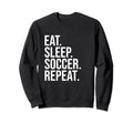 Eat Sleep Soccer Repeat Funny Sweatshirt - Novelty Apparel for Adults - T-Shirt, Sweatshirt, Hoodie