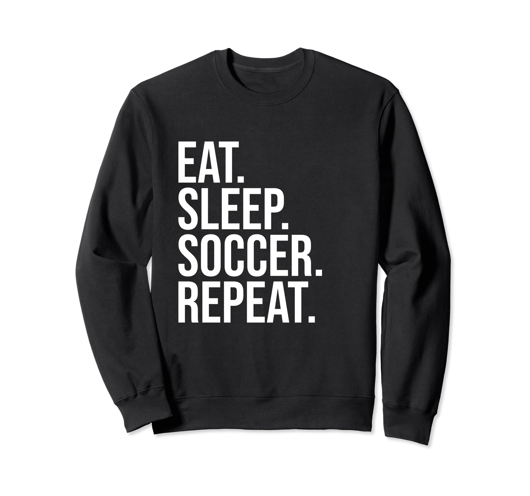 Eat Sleep Soccer Repeat Funny Sweatshirt - Novelty Apparel for Adults - T-Shirt, Sweatshirt, Hoodie