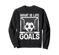 What Is Life Without Goals Soccer Sweatshirt - Custom Art Print Men Women - T-Shirt, Sweatshirt, Hoodie