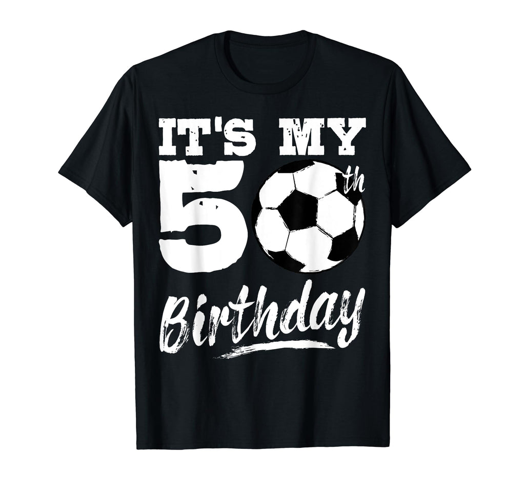 Its My 50Th Birthday Soccer Player 50 T-Shirt - Novelty Apparel Men Women - T-Shirt, Sweatshirt, Hoodie