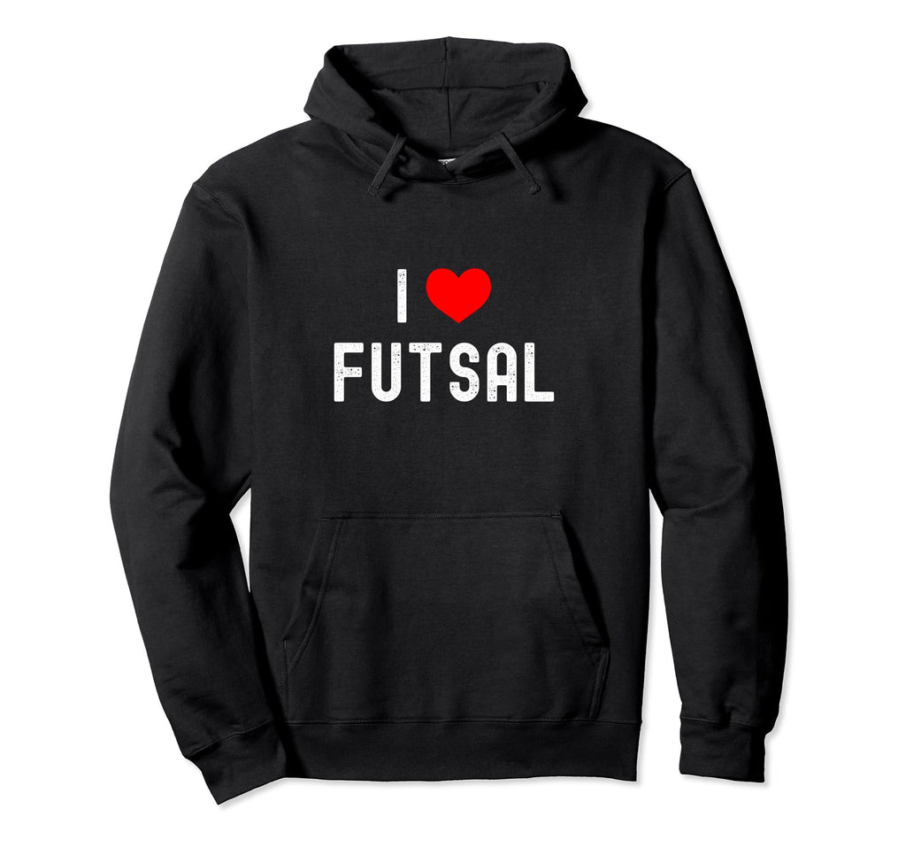 I Love Futsal Indoor Soccer Funny Hoodie - Fun Novelty Design Men Women - T-Shirt, Sweatshirt, Hoodie