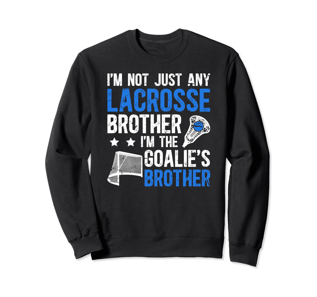 Im Lacrosse Goalie Brother Sweatshirt - Fun Novelty Design Men Women - T-Shirt, Sweatshirt, Hoodie