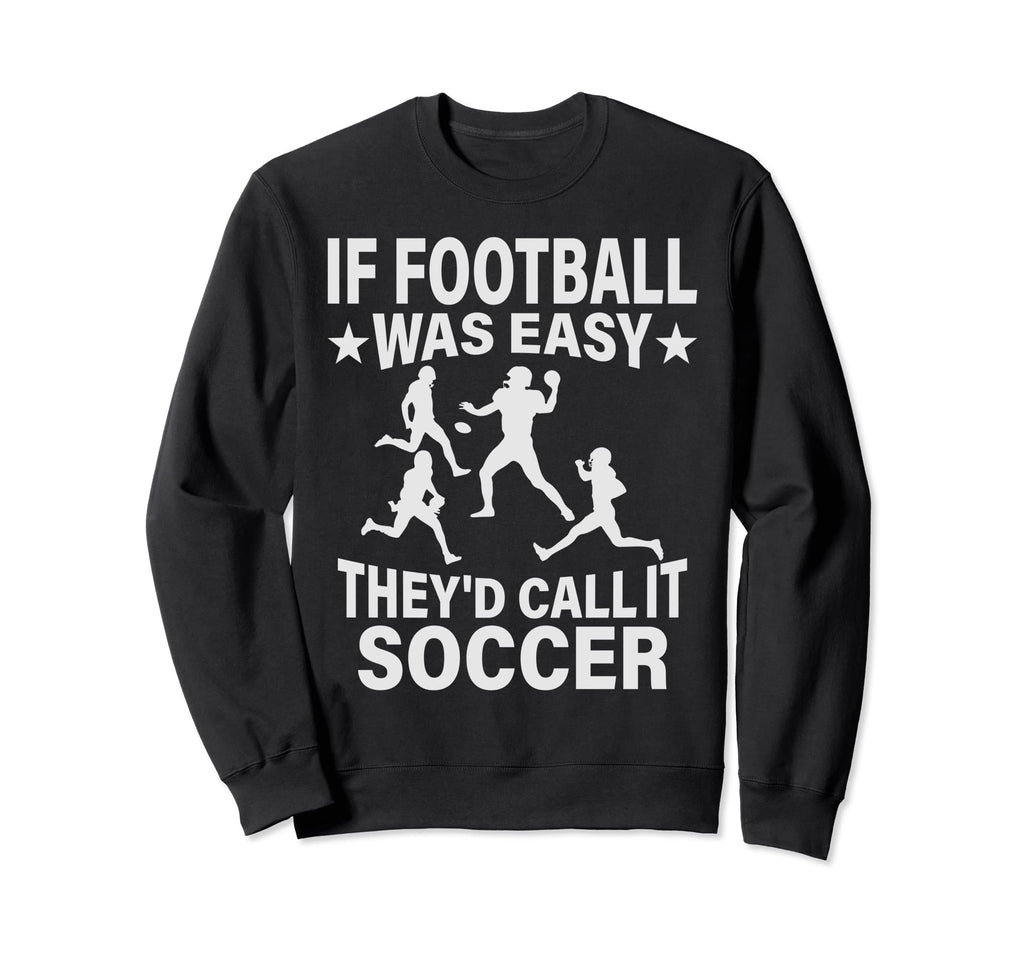 If Football Was Easy Theyd Call It Sweatshirt - Unique Graphic Unisex - T-Shirt, Sweatshirt, Hoodie
