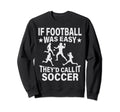 If Football Was Easy Theyd Call It Sweatshirt - Unique Graphic Unisex - T-Shirt, Sweatshirt, Hoodie