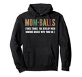 Mom Balls Those Things You Develop When Hoodie - Aesthetic Graphic Unisex - T-Shirt, Sweatshirt, Hoodie