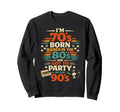 Im 70S Born Raised 80S And Got To Party Sweatshirt - Graphic Print Unisex - T-Shirt, Sweatshirt, Hoodie