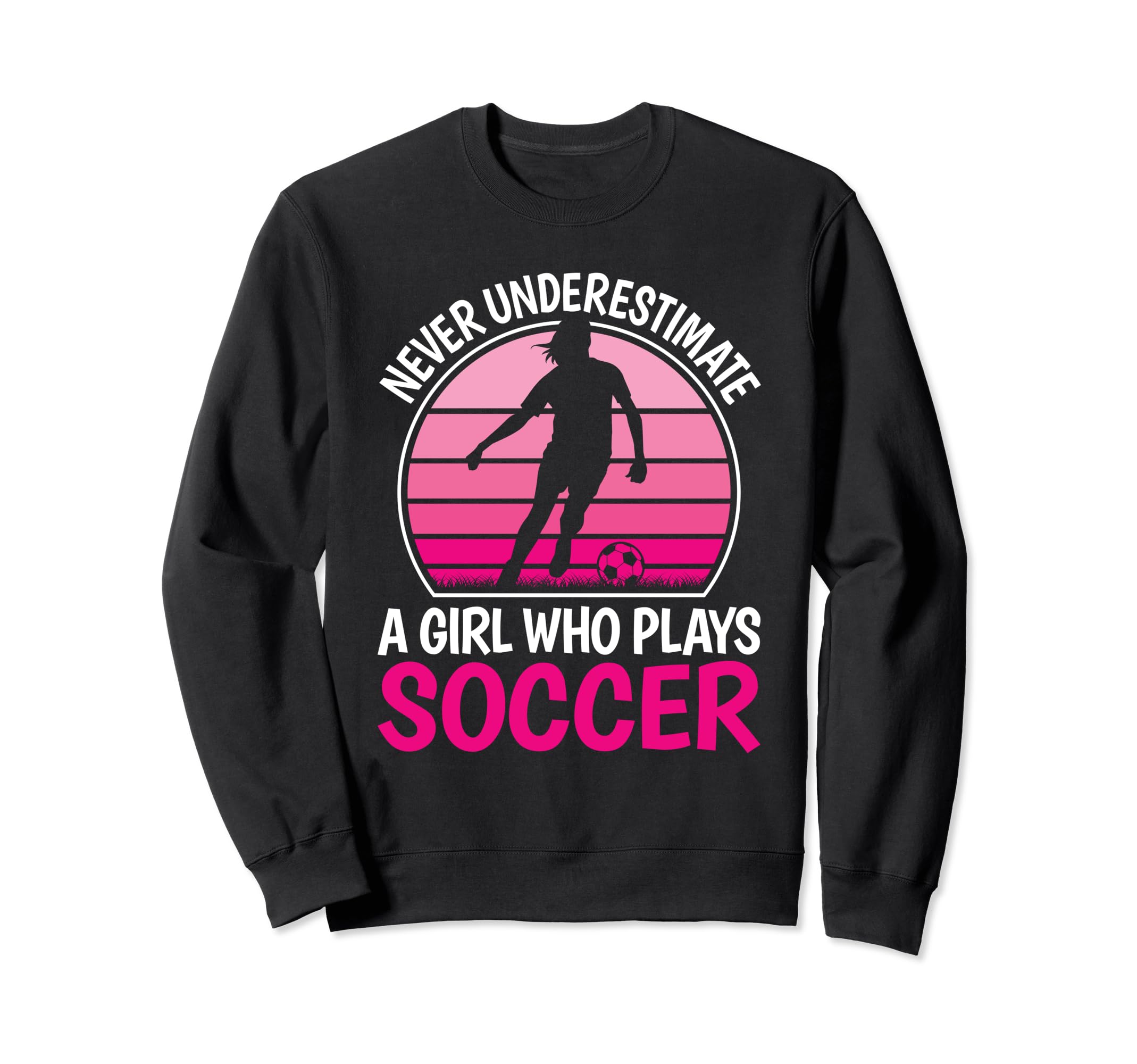 Never Underestimate Who Plays Soccer Sweatshirt - Trendy Graphic Men Women - T-Shirt, Sweatshirt, Hoodie