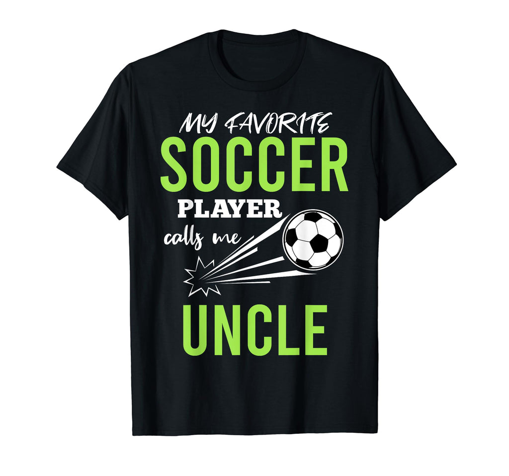 Soccer Uncle My Favorite Player Calls T-Shirt - Fun Novelty Design Unisex - T-Shirt, Sweatshirt, Hoodie