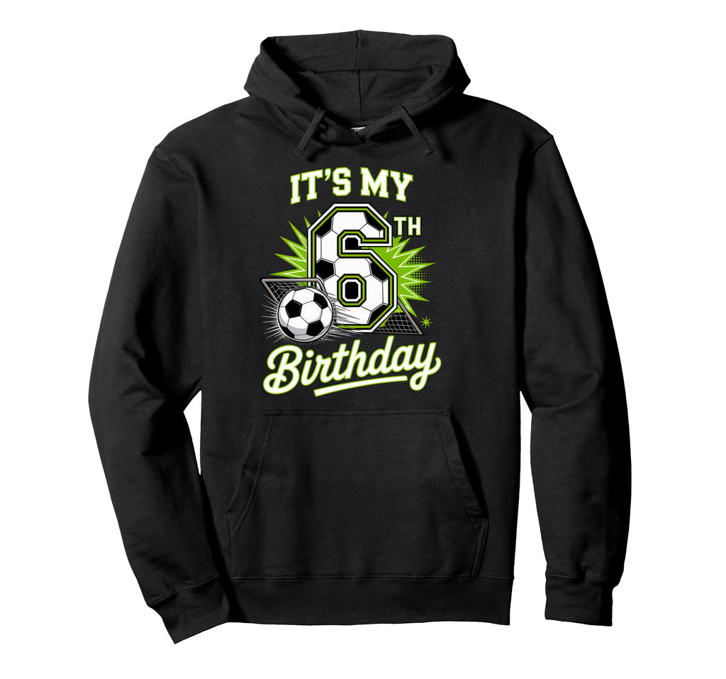 Its My 6Th Birthday Soccer Sports Party Hoodie - Streetwear Style Unisex - T-Shirt, Sweatshirt, Hoodie