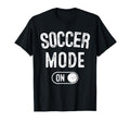 Soccer Mode Funny Striker Gift Soccer T-Shirt - Fun Novelty Design Unisex - T-Shirt, Sweatshirt, Hoodie