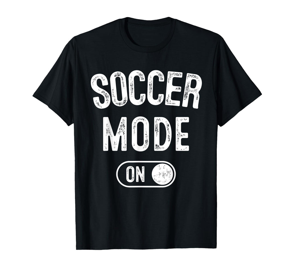 Soccer Mode Funny Striker Gift Soccer T-Shirt - Novelty Apparel for Adults - T-Shirt, Sweatshirt, Hoodie