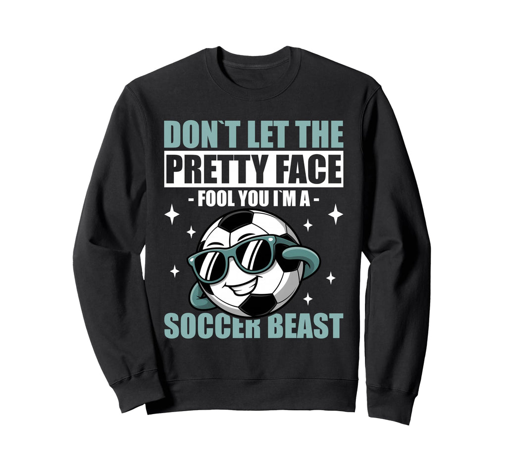 Dont Let Pretty Face Fool You Soccer Sweatshirt - Fun Novelty Design Unisex - T-Shirt, Sweatshirt, Hoodie