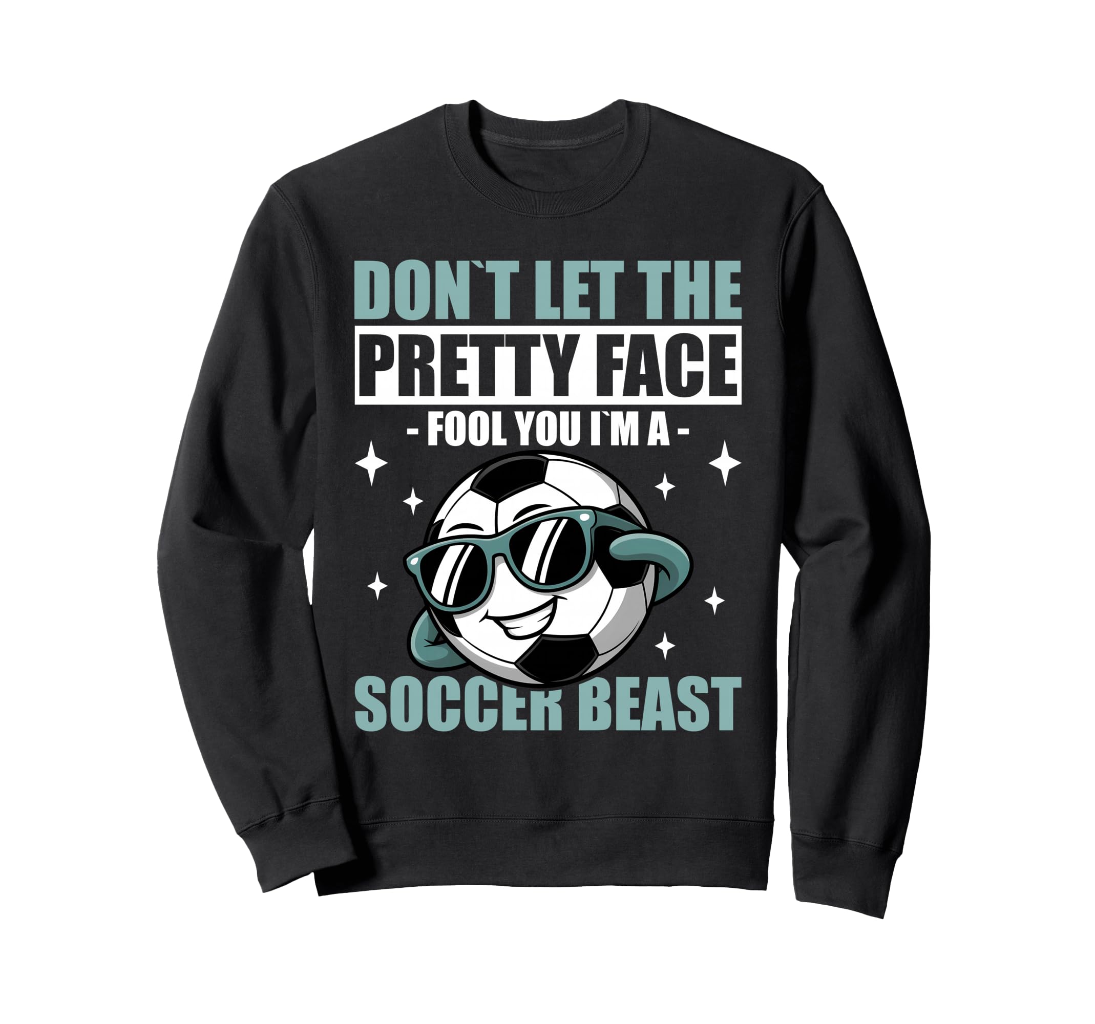 Dont Let Pretty Face Fool You Soccer Sweatshirt - Fun Novelty Design Unisex - T-Shirt, Sweatshirt, Hoodie