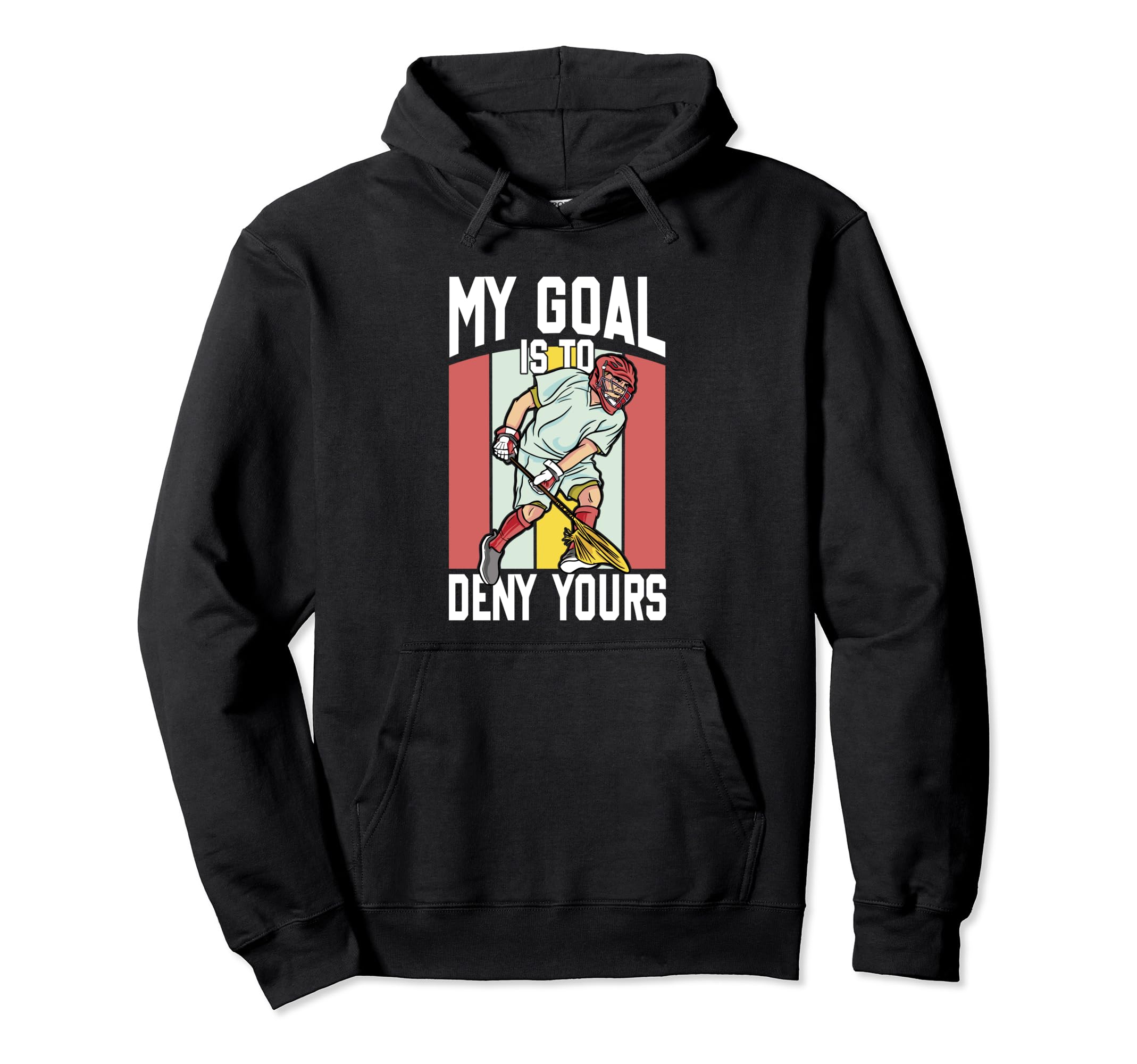 Lacrosse Goalkeeper Lax Goalie My Goal Is Hoodie - Novelty Apparel Unisex - T-Shirt, Sweatshirt, Hoodie