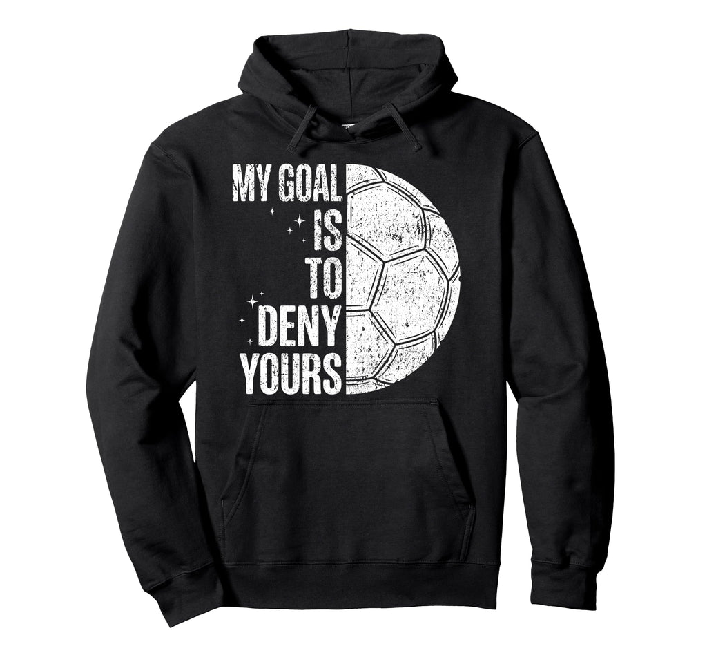 My Goal Is To Deny Yours Soccer Goalie Hoodie - Graphic Print for Adults - T-Shirt, Sweatshirt, Hoodie