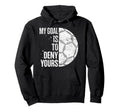 My Goal Is To Deny Yours Soccer Goalie Hoodie - Graphic Print for Adults - T-Shirt, Sweatshirt, Hoodie