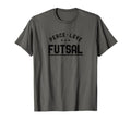 Peace Love Futsal Futsal Player T-Shirt - Minimalist Print Unisex - T-Shirt, Sweatshirt, Hoodie