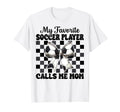 My Favorite Soccer Player Calls T-Shirt - Casual Everyday Wear Men Women - T-Shirt, Sweatshirt, Hoodie