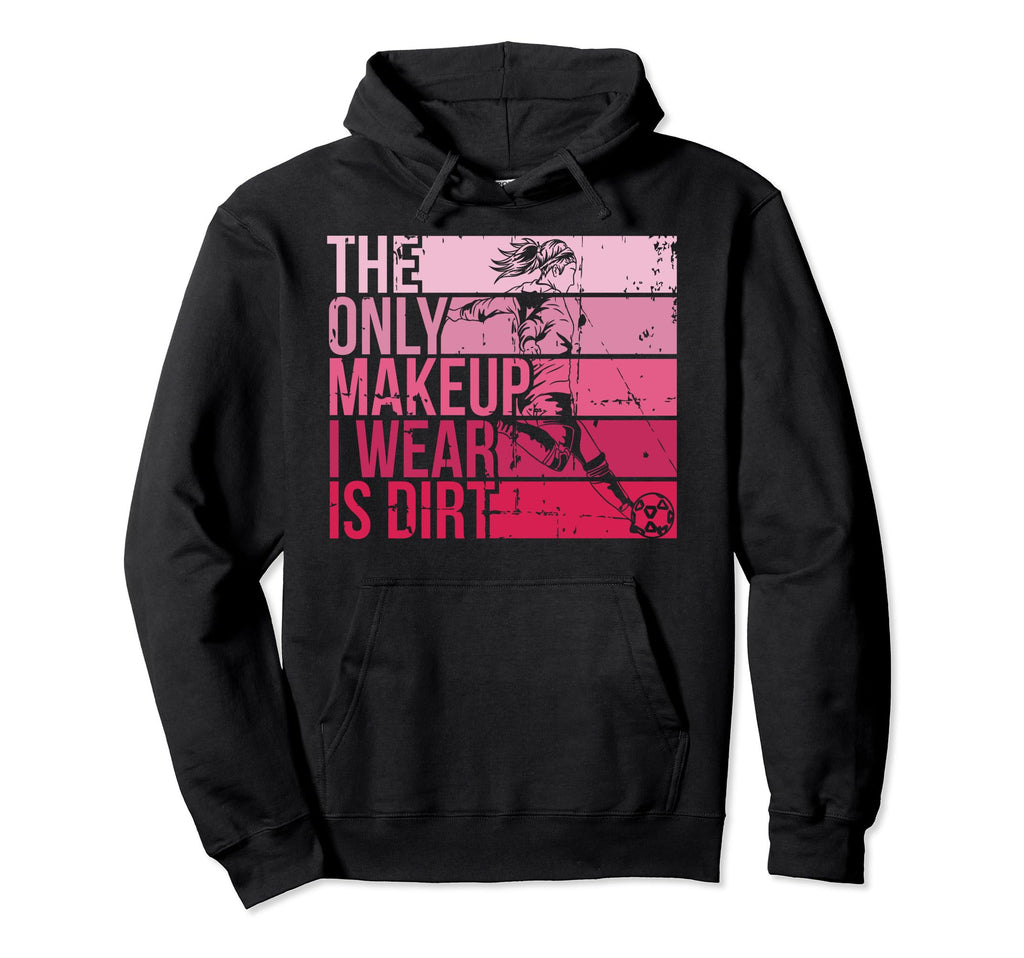 Only Makeup I Wear Is Dirt Soccer Hoodie - Casual Everyday Wear Unisex - T-Shirt, Sweatshirt, Hoodie