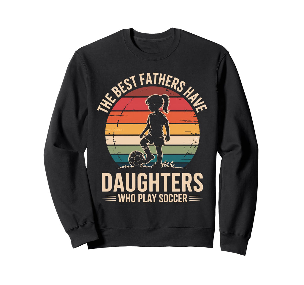 Best Fathers Have Daughters Play Sweatshirt - Fun Novelty Design Unisex - T-Shirt, Sweatshirt, Hoodie