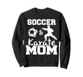 Soccer And Karate Mom Funny Soccer Sweatshirt - Graphic Print for Adults - T-Shirt, Sweatshirt, Hoodie
