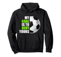 My Goal Is To Deny Yours Soccer Goalie Hoodie - Custom Art Print Unisex - T-Shirt, Sweatshirt, Hoodie