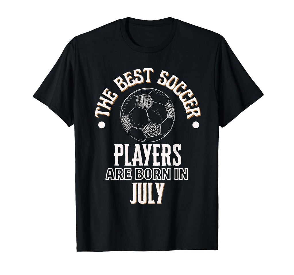 Best Soccer Players Are Born July T-Shirt - Fun Novelty Design Men Women - T-Shirt, Sweatshirt, Hoodie