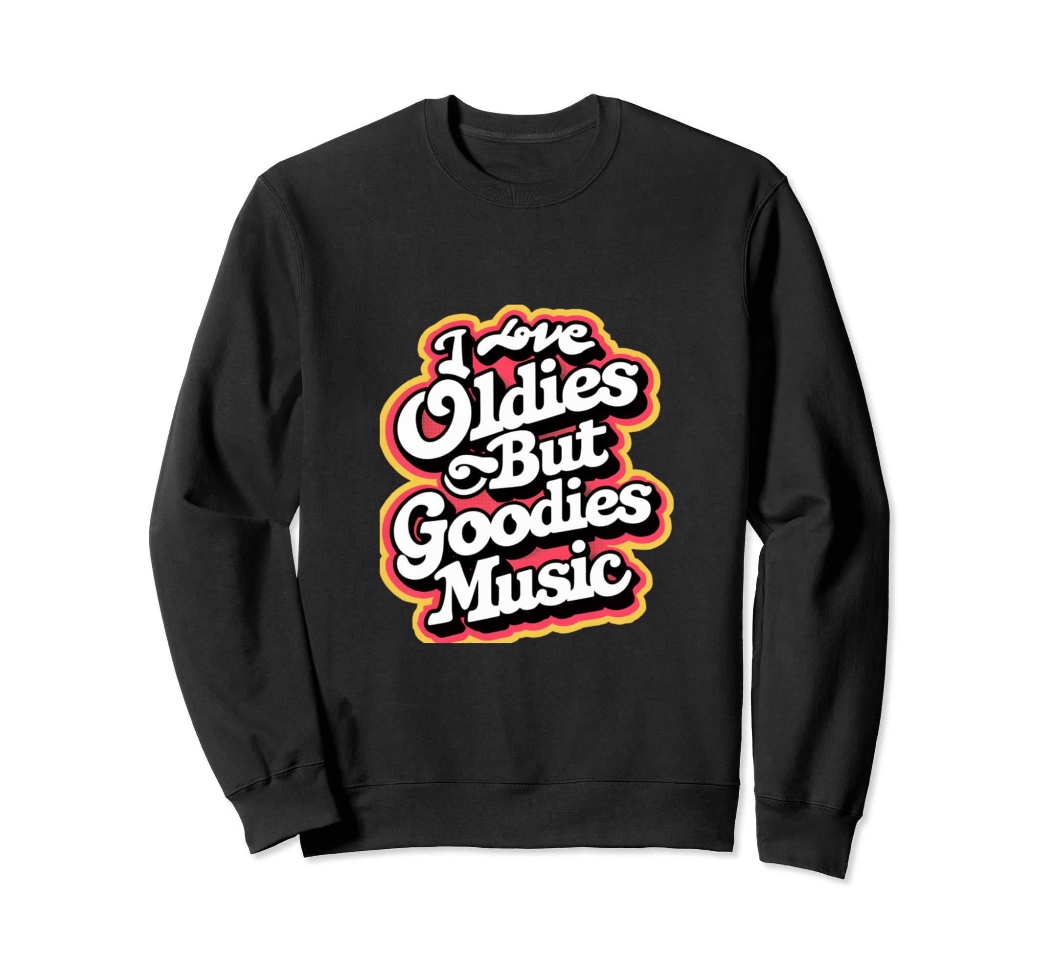 I Love Oldies But Goodies Music R B Sweatshirt - Graphic Print Men Women - T-Shirt, Sweatshirt, Hoodie