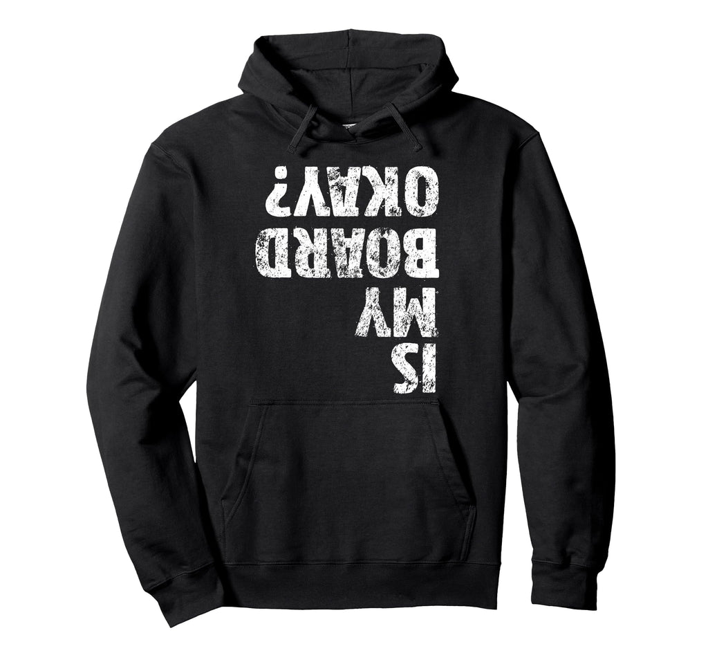 Is My Board Okay Funny Skateboarding Hoodie - Graphic Print for Adults - T-Shirt, Sweatshirt, Hoodie