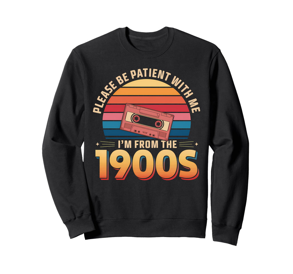 Please Be Patient Im From 1900S Sweatshirt - Trendy Graphic Men Women - T-Shirt, Sweatshirt, Hoodie