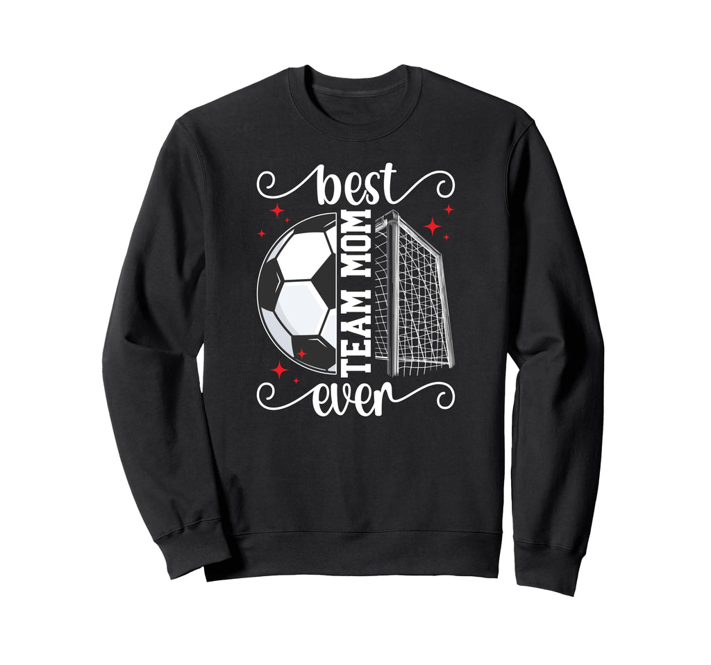 Best Soccer Team Mom Ever Soccer Sweatshirt - Streetwear Style Men Women - T-Shirt, Sweatshirt, Hoodie