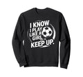 I Know I Play Like Try To Keep Up Soccer Sweatshirt - Unique Graphic Unisex - T-Shirt, Sweatshirt, Hoodie