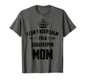 Cant Keep Calm Im Goalkeeper Mom Funny T-Shirt - Graphic Print for Adults - T-Shirt, Sweatshirt, Hoodie